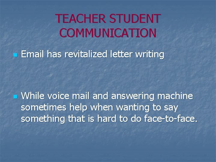 TEACHER STUDENT COMMUNICATION n n Email has revitalized letter writing While voice mail and