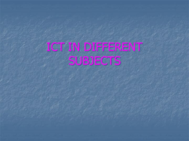 ICT IN DIFFERENT SUBJECTS 