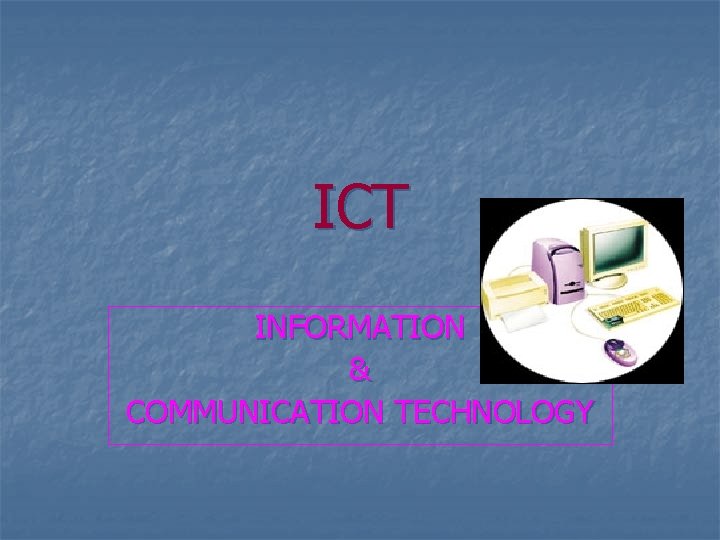 ICT INFORMATION & COMMUNICATION TECHNOLOGY 