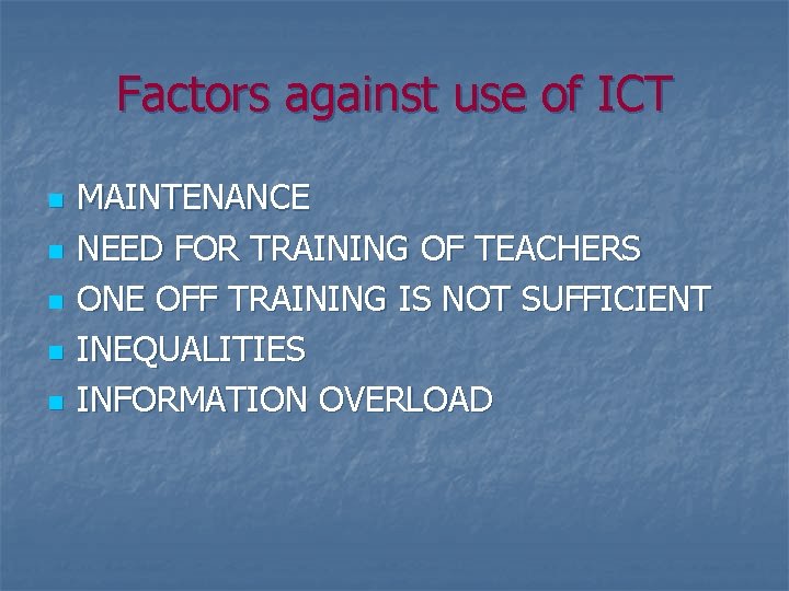 Factors against use of ICT n n n MAINTENANCE NEED FOR TRAINING OF TEACHERS
