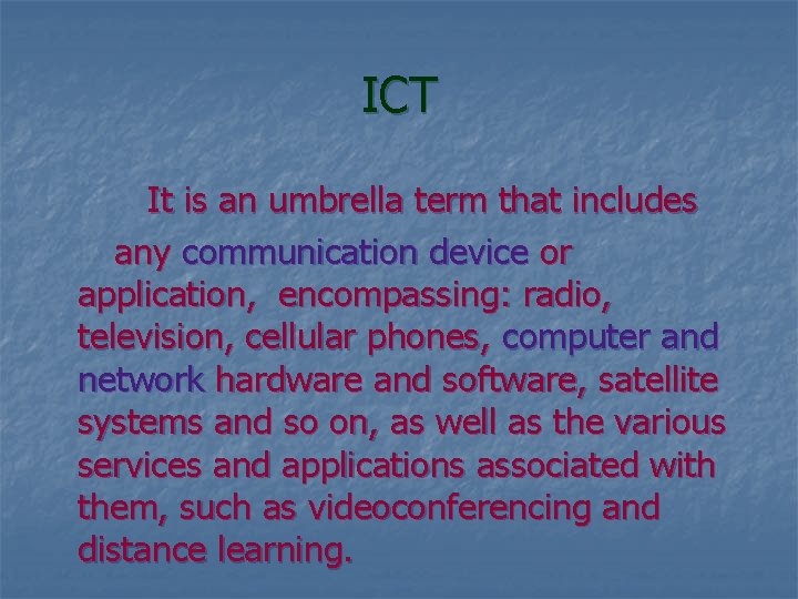 ICT It is an umbrella term that includes any communication device or application, encompassing: