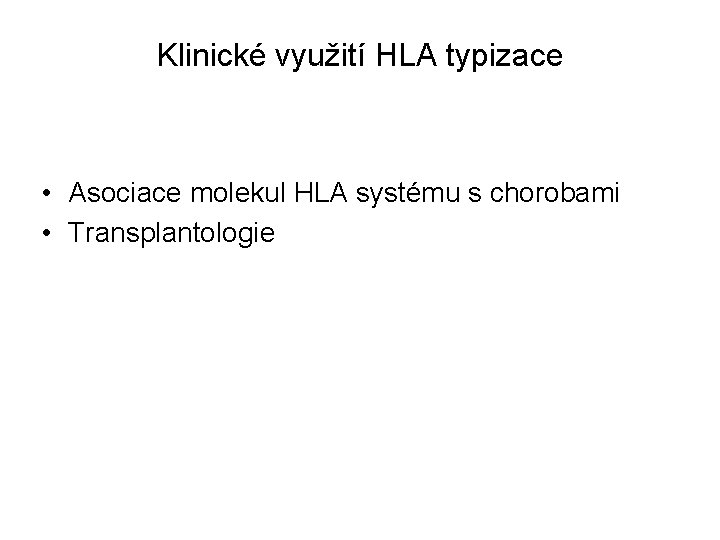 Klinické využití HLA typizace • Asociace molekul HLA systému s chorobami • Transplantologie 