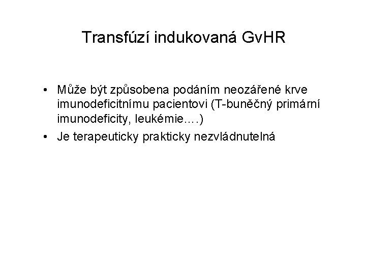 Transfúzí indukovaná Gv. HR • Může být způsobena podáním neozářené krve imunodeficitnímu pacientovi (T-buněčný