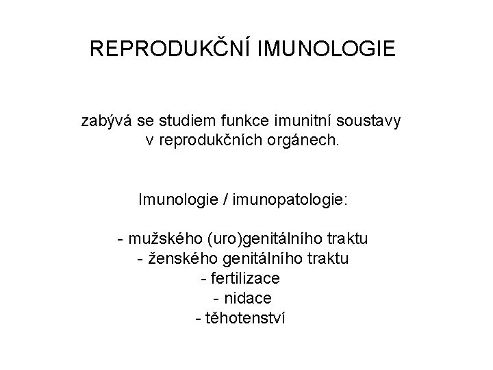 REPRODUKČNÍ IMUNOLOGIE zabývá se studiem funkce imunitní soustavy v reprodukčních orgánech. Imunologie / imunopatologie:
