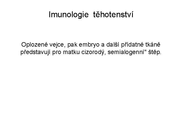 Imunologie těhotenství Oplozené vejce, pak embryo a další přídatné tkáně představují pro matku cizorodý,
