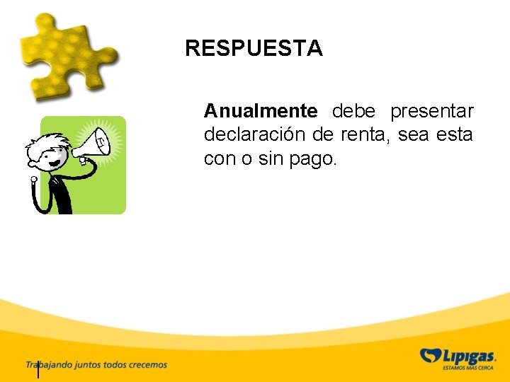 RESPUESTA Anualmente debe presentar declaración de renta, sea esta con o sin pago. 