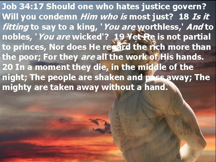 Job 34: 17 Should one who hates justice govern? Will you condemn Him who