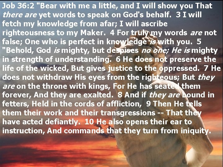Job 36: 2 "Bear with me a little, and I will show you That