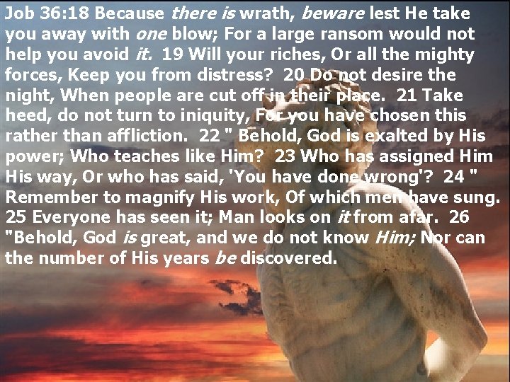 Job 36: 18 Because there is wrath, beware lest He take you away with
