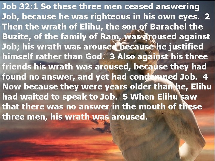 Job 32: 1 So these three men ceased answering Job, because he was righteous