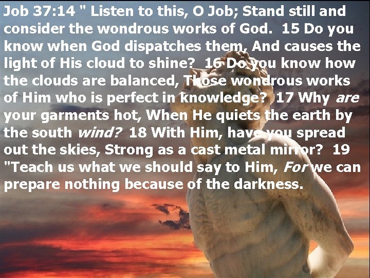 Job 37: 14 " Listen to this, O Job; Stand still and consider the