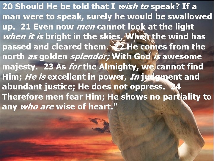 20 Should He be told that I wish to speak? If a man were