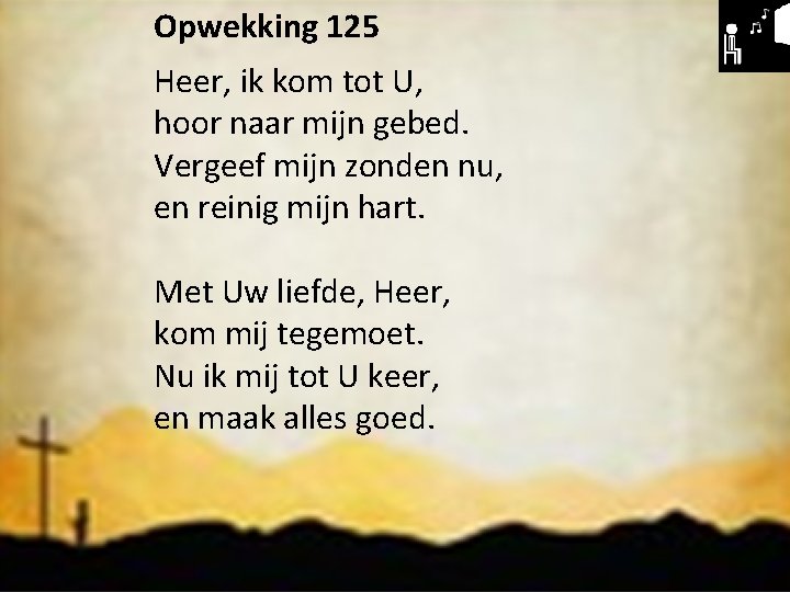 Liturgie. Opwekking 125 Heer, ik kom tot U, Opw. 194 hoor naar mijn gebed.