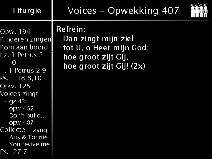 Liturgie Voices – Opwekking 407 Refrein: Opw. 194 Dan zingt mijn ziel Kinderen zingen