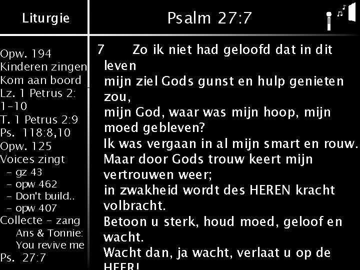 Liturgie Psalm 27: 7 7 Zo ik niet had geloofd dat in dit Opw.