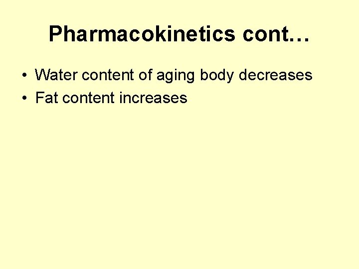 Pharmacokinetics cont… • Water content of aging body decreases • Fat content increases 