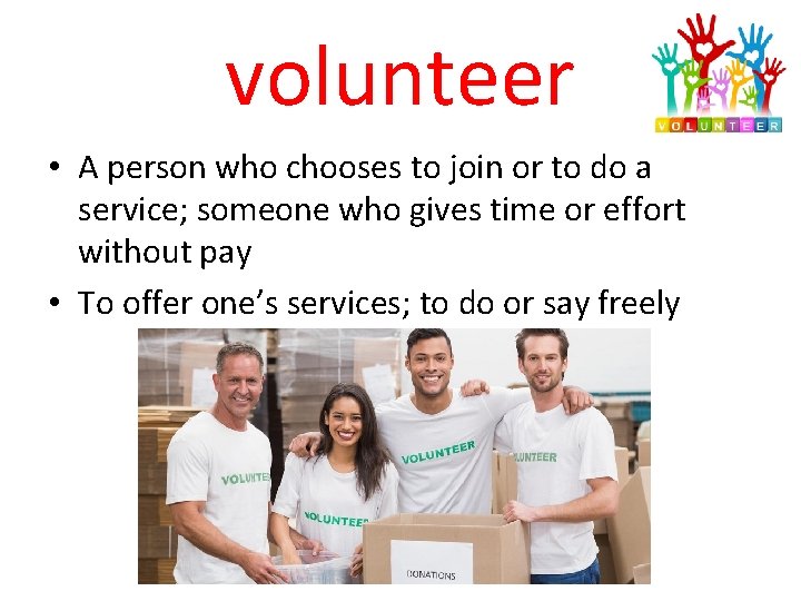 volunteer • A person who chooses to join or to do a service; someone