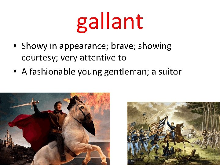 gallant • Showy in appearance; brave; showing courtesy; very attentive to • A fashionable