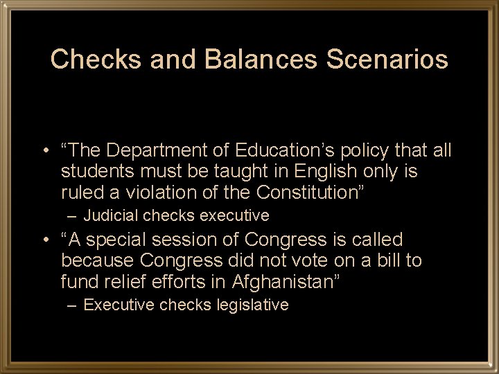 Checks and Balances Scenarios • “The Department of Education’s policy that all students must