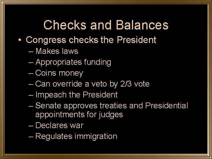 Checks and Balances • Congress checks the President – Makes laws – Appropriates funding