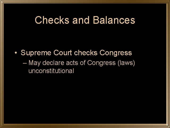 Checks and Balances • Supreme Court checks Congress – May declare acts of Congress