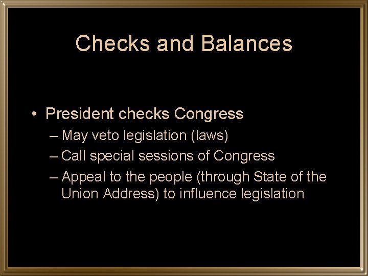 Checks and Balances • President checks Congress – May veto legislation (laws) – Call