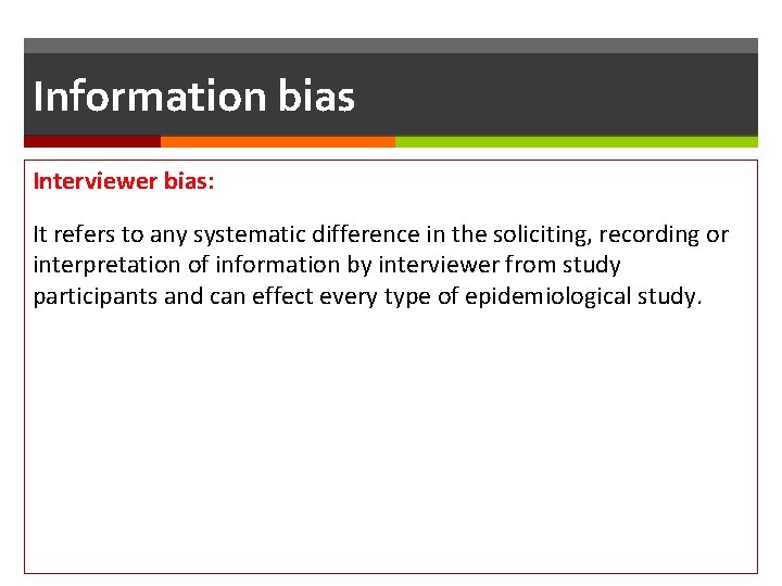 Information bias Interviewer bias: It refers to any systematic difference in the soliciting, recording