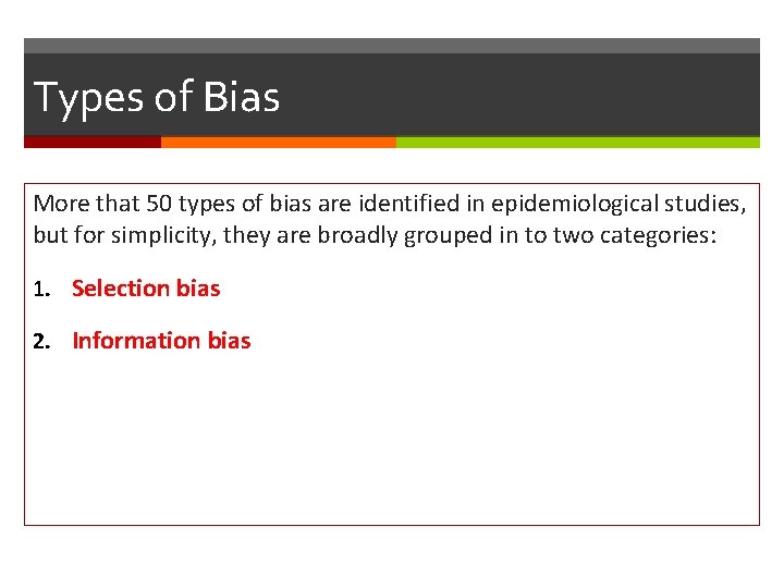 Types of Bias More that 50 types of bias are identified in epidemiological studies,