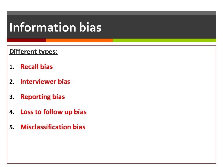 Information bias Different types: 1. Recall bias 2. Interviewer bias 3. Reporting bias 4.
