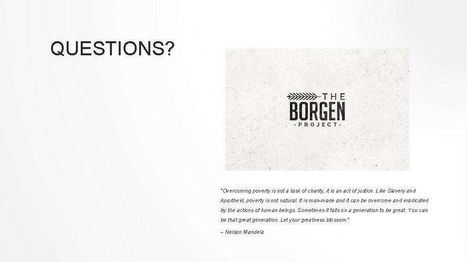 QUESTIONS? “Overcoming poverty is not a task of charity, it is an act of