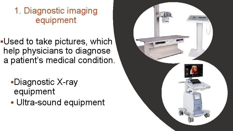 1. Diagnostic imaging equipment §Used to take pictures, which help physicians to diagnose a