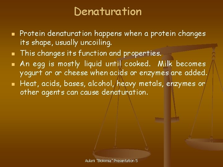 Denaturation n n Protein denaturation happens when a protein changes its shape, usually uncoiling.