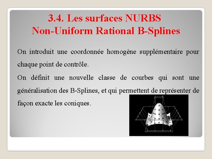 3. 4. Les surfaces NURBS Non-Uniform Rational B-Splines On introduit une coordonnée homogène supplémentaire