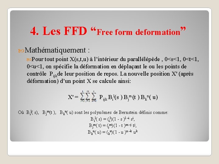 4. Les FFD “Free form deformation” Mathématiquement : Pour tout point X(s, t, u)