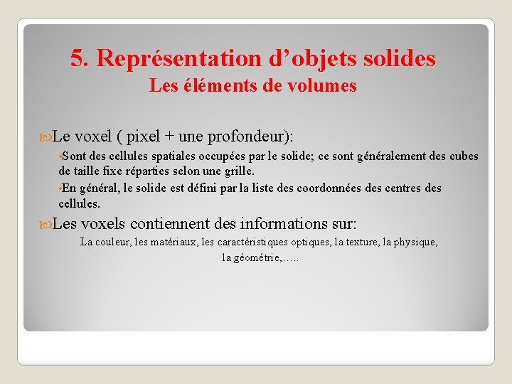 5. Représentation d’objets solides Les éléments de volumes Le voxel ( pixel + une