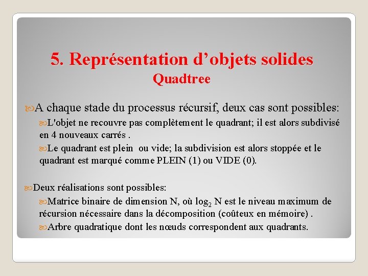 5. Représentation d’objets solides Quadtree A chaque stade du processus récursif, deux cas sont