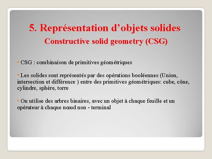 5. Représentation d’objets solides Constructive solid geometry (CSG) • CSG : combinaison de primitives
