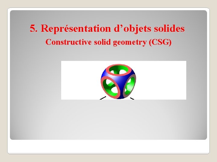 5. Représentation d’objets solides Constructive solid geometry (CSG) 