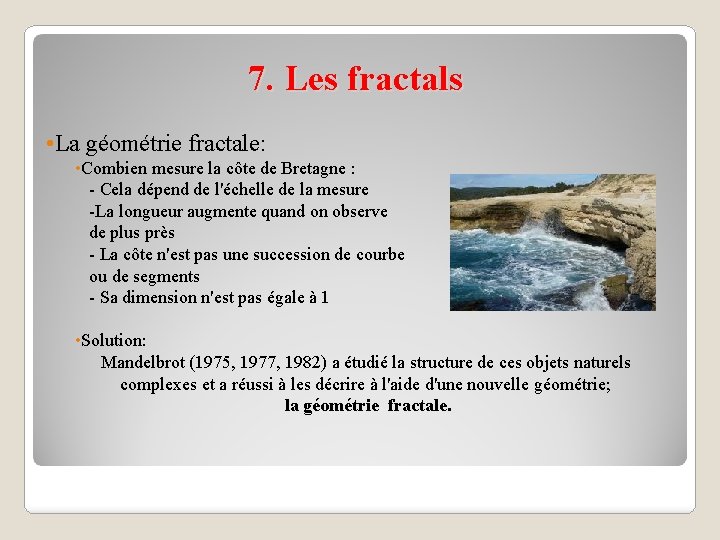 7. Les fractals • La géométrie fractale: • Combien mesure la côte de Bretagne