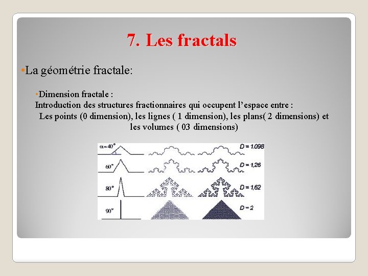 7. Les fractals • La géométrie fractale: • Dimension fractale : Introduction des structures