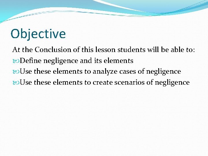 Objective At the Conclusion of this lesson students will be able to: Define negligence