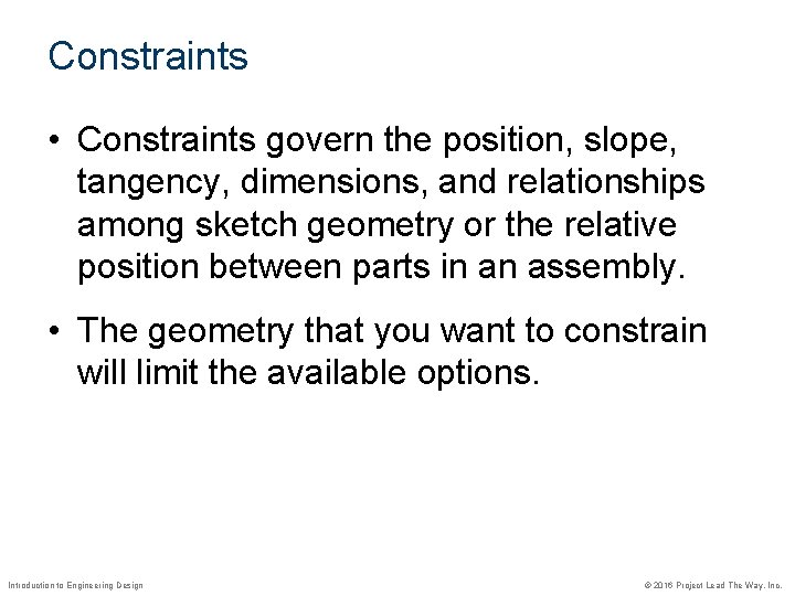 Constraints • Constraints govern the position, slope, tangency, dimensions, and relationships among sketch geometry