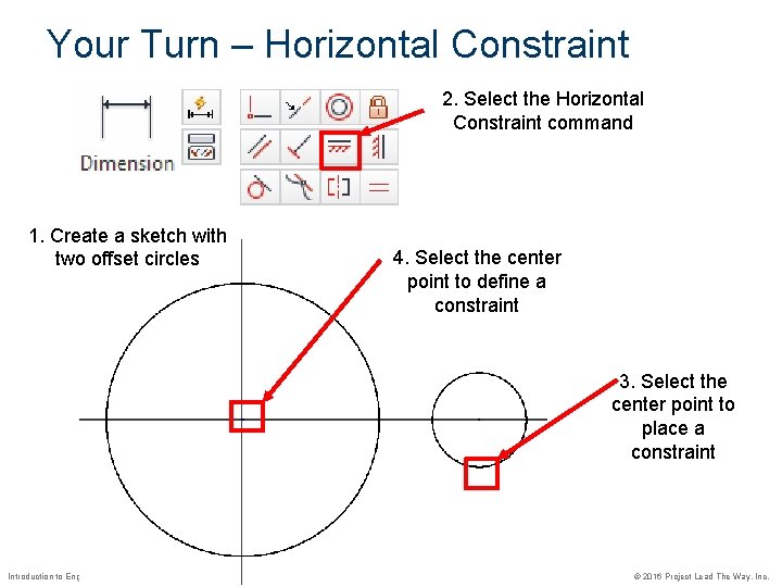 Your Turn – Horizontal Constraint 2. Select the Horizontal Constraint command 1. Create a