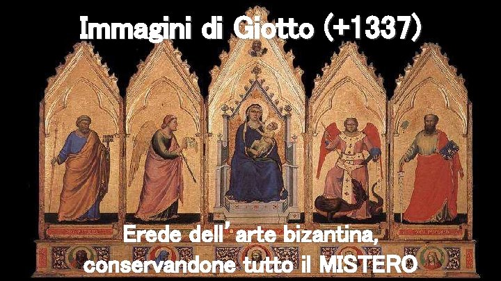 Immagini di Giotto (+1337) Erede dell’arte bizantina, conservandone tutto il MISTERO 