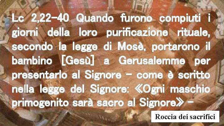 Lc 2, 22 -40 Quando furono compiuti i giorni della loro purificazione rituale, secondo