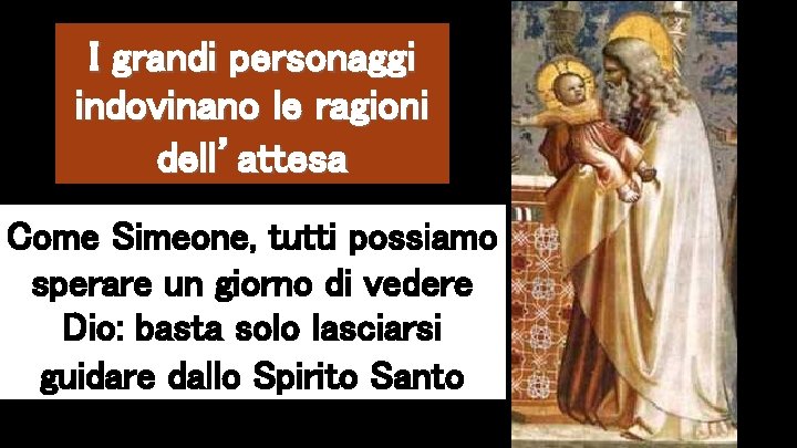 I grandi personaggi indovinano le ragioni dell’attesa Come Simeone, tutti possiamo sperare un giorno