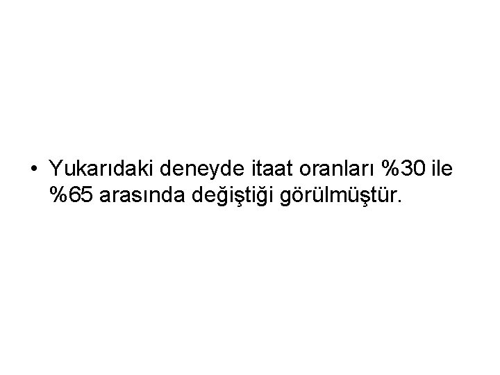  • Yukarıdaki deneyde itaat oranları %30 ile %65 arasında değiştiği görülmüştür. 