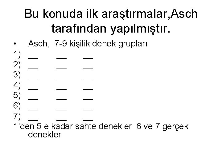 Bu konuda ilk araştırmalar, Asch tarafından yapılmıştır. • Asch, 7 -9 kişilik denek grupları