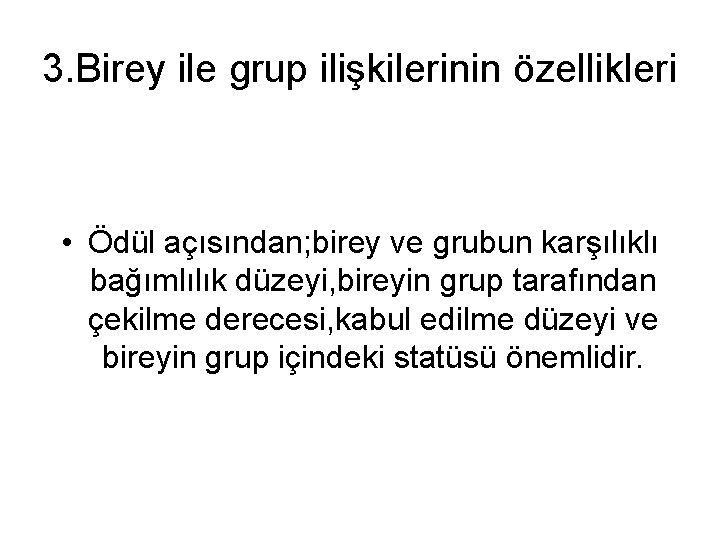 3. Birey ile grup ilişkilerinin özellikleri • Ödül açısından; birey ve grubun karşılıklı bağımlılık