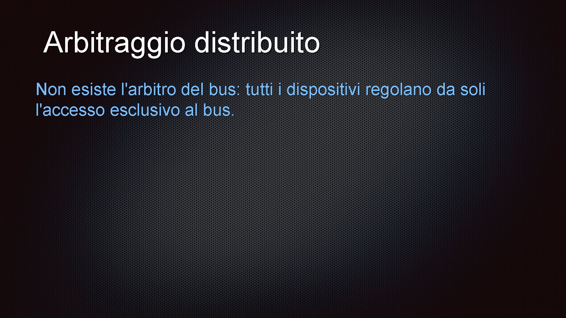 Arbitraggio distribuito Non esiste l'arbitro del bus: tutti i dispositivi regolano da soli l'accesso